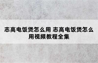 志高电饭煲怎么用 志高电饭煲怎么用视频教程全集